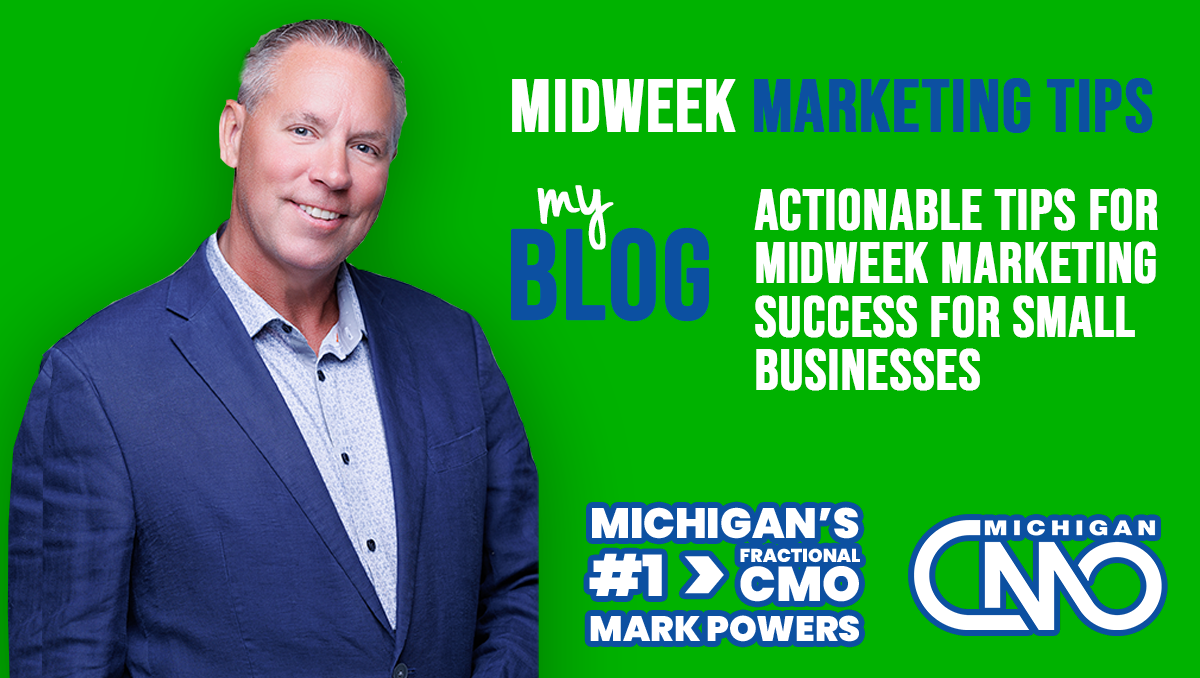 Michigan CMO, Mark Powers, Blog: Actionable Tips for Midweek Marketing Success for Small Businesses